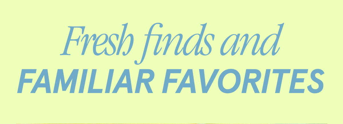 Fresh finds and familiar favorites
