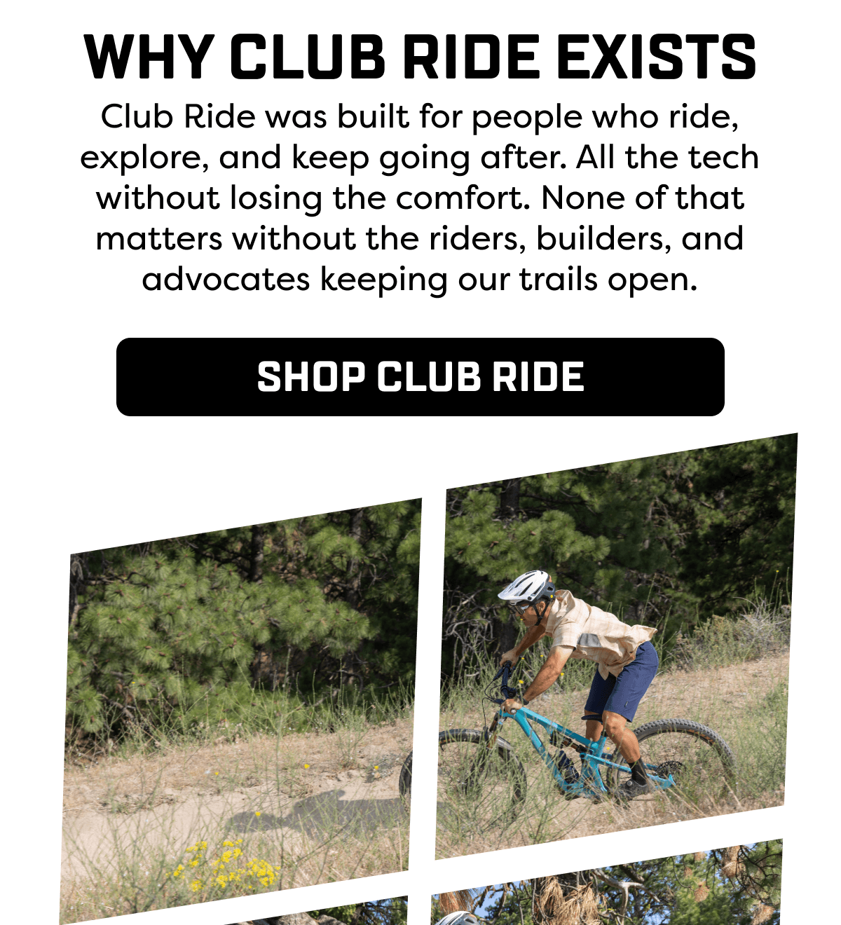 Club Ride was built for people who ride, explore, and keep going after. All the tech without losing the comfort. None of that matters without the riders, builders, and advocates keeping our trails open.