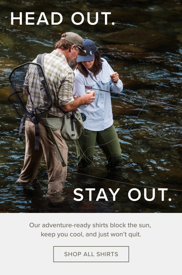 Head out. Stay out. Our adventure ready shirts block the sun, keep you cool and just won't quit.