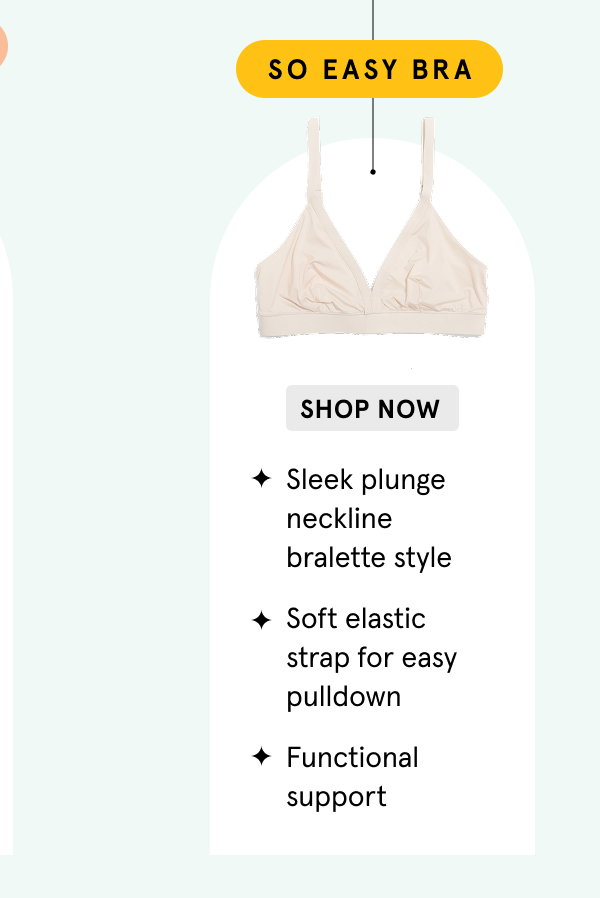 I definitely need a nursing bra > Low-moderate support but some stretch > SO EASY BRA: Sleek plunge neckline bralette style  - Soft elastic strap for easy pulldown - Functional support | SHOP NOW