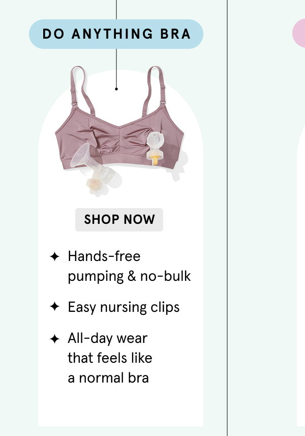 I think I need a nursing AND a pumping bra > DO ANYTHING BRA: Hands-free pumping & no-bulk  - Easy nursing clips - All-day wear that feels like a normal bra | SHOP NOW
