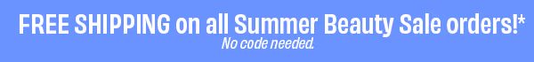 Free shipping on all Summer Beauty Sale orders!* No code needed.