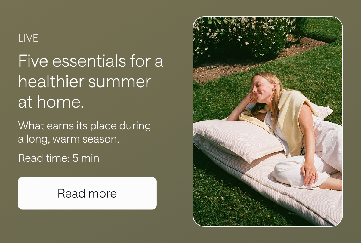 Five essentials for a healthier summer at home. Read more.
