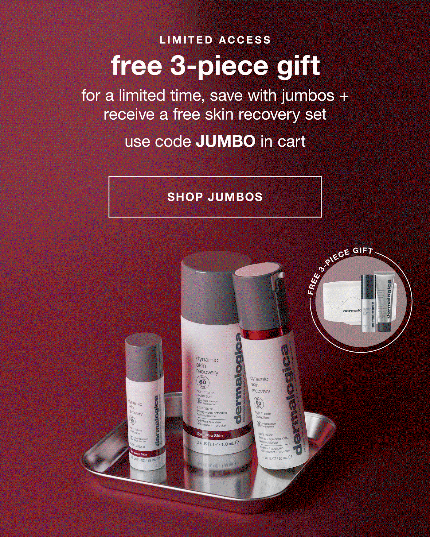 Preheader: LIMITED ACCESS​  Header: free 3-piece gift​  Sub: for a limited time, save with jumbos + receive a free skin recovery set​  USE CODE: JUMBO in cart​  CTA: SHOP NOW​  badge: free with jumbo purchase