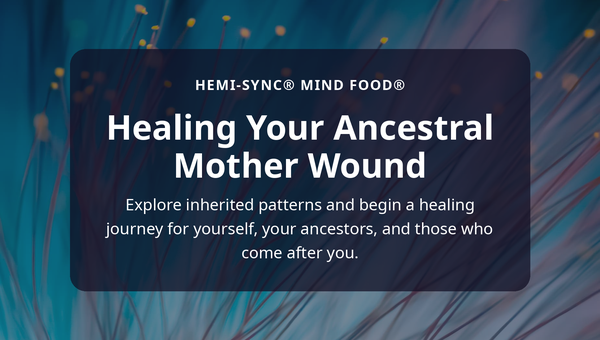 Ancestral Healing: Healing Your Ancestral Mother Wound