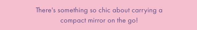 Mirror | There's something so chic about carrying a compact mirror on the go!