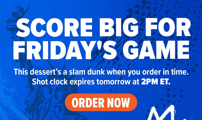 Score big for Friday's Game! This dessert's a slam dunk when you order in time. Shot clock expires tomorrow at 2PM ET. Order now!