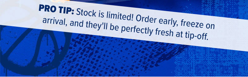 Pro tip: Stock is limited! Order early, freeze on arrival, and they'll be perfectly fresh at tip-off.