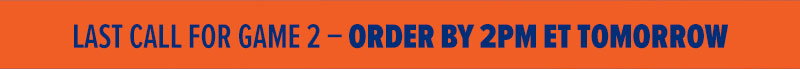 Last call for game 2! Order by 2PM ET tomorrow