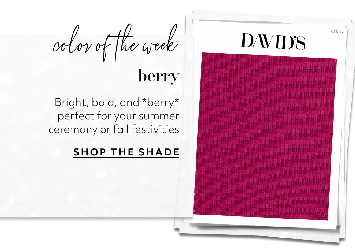 color of the week berry Bright, bold, and *berry* perfect for your summer ceremony or fall festivities SHOP THE SHADE