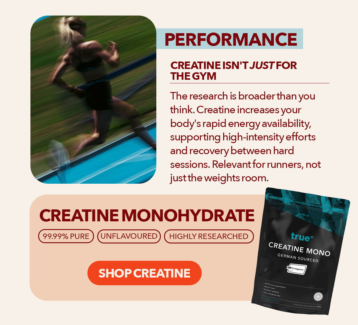 Performance Creatine isn't just for the gym The research is broader than you think Creatine increases your body's rapid energy availability, supporting high-intensity efforts and recovery between hard sessions. Relevant for runners, not just the weights room.  Creatine Monohydrate 99.99% pure | Unflavoured | Highly Researched Shop Creatine → 