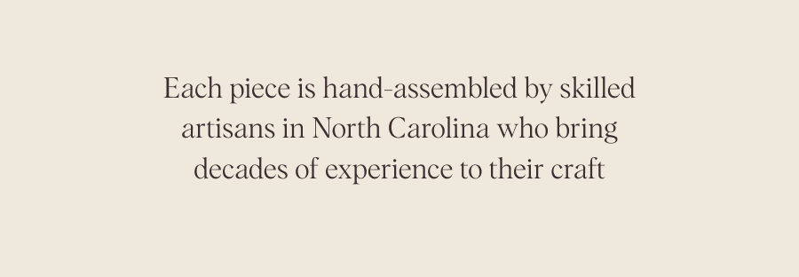 Hand-Assembled by Skilled Artisans