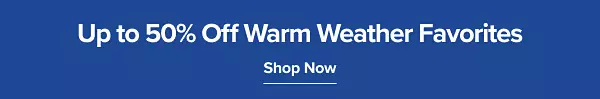 Up to 50% off warm weather favorites. Shop now.