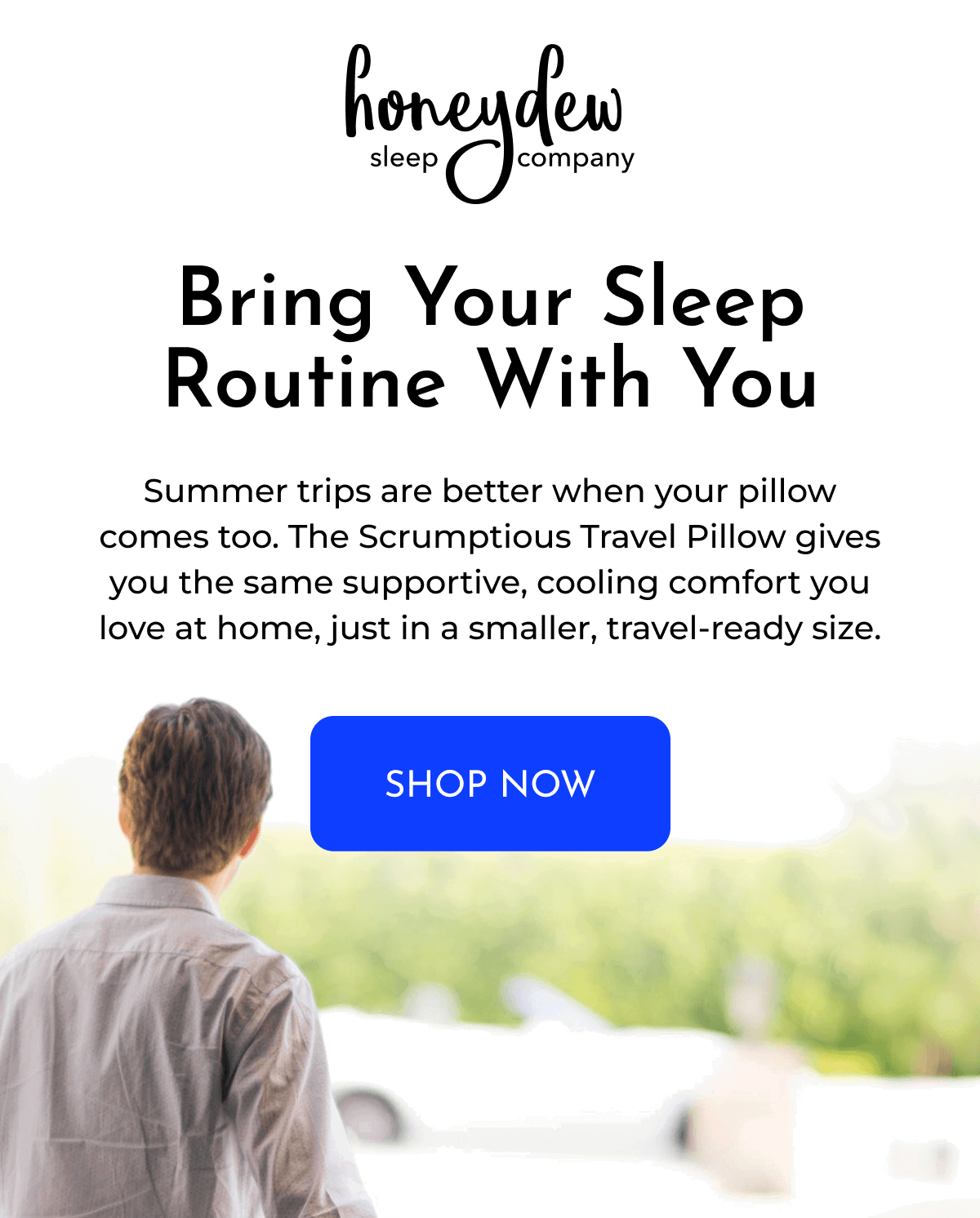 Bring Your Sleep Routine With You Summer trips are better when your pillow comes too. The Scrumptious Travel Pillow gives you the same supportive, cooling comfort you love at home, just in a smaller, travel-ready size. SHOP NOW