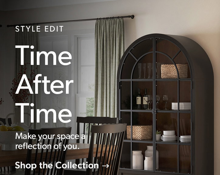 Style Edit. Time After Time. Make your space a reflection of you. Click to shop the collection