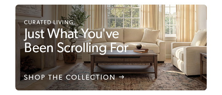Curated Living. Just What You've Been Scrolling For. Click to shop the collection.