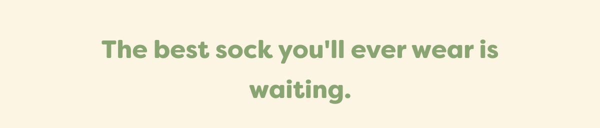 The best sock you'll ever wear is waiting.