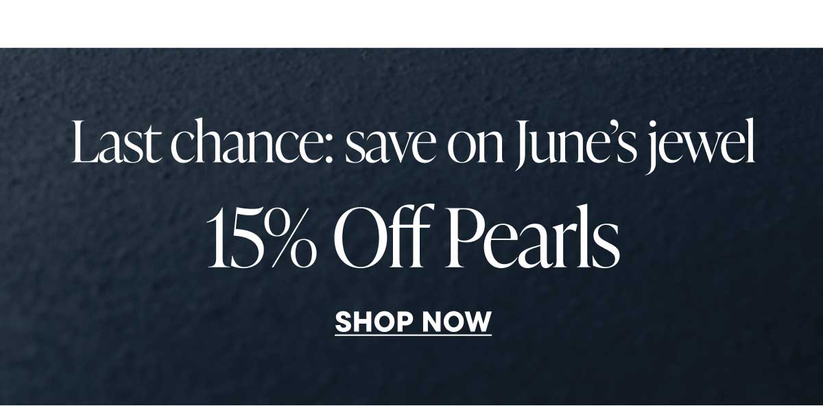Last Chance: save on June's jewel. 15% Off Pearls