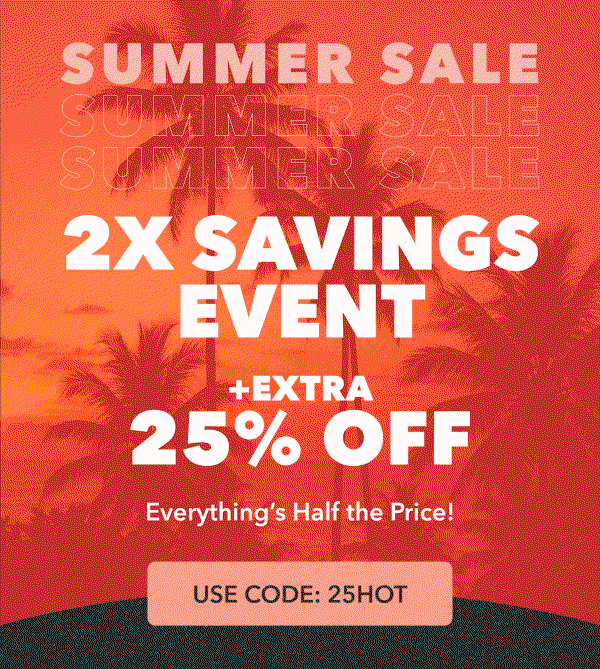 SUMMER SALE 2X SAVINGS EVENT