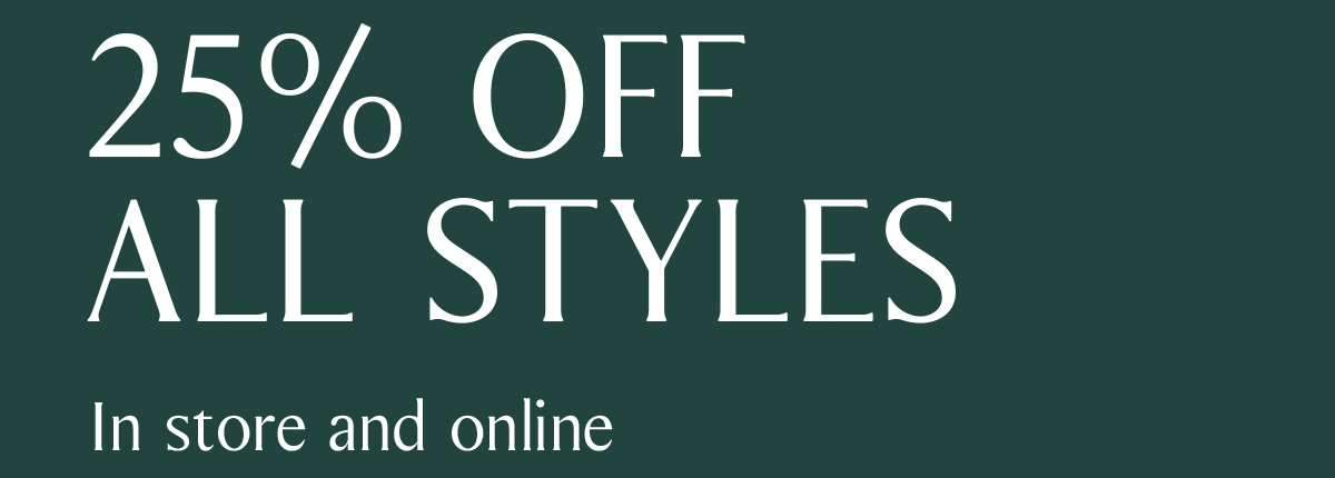 25% OFF ALL STYLES | In store and online