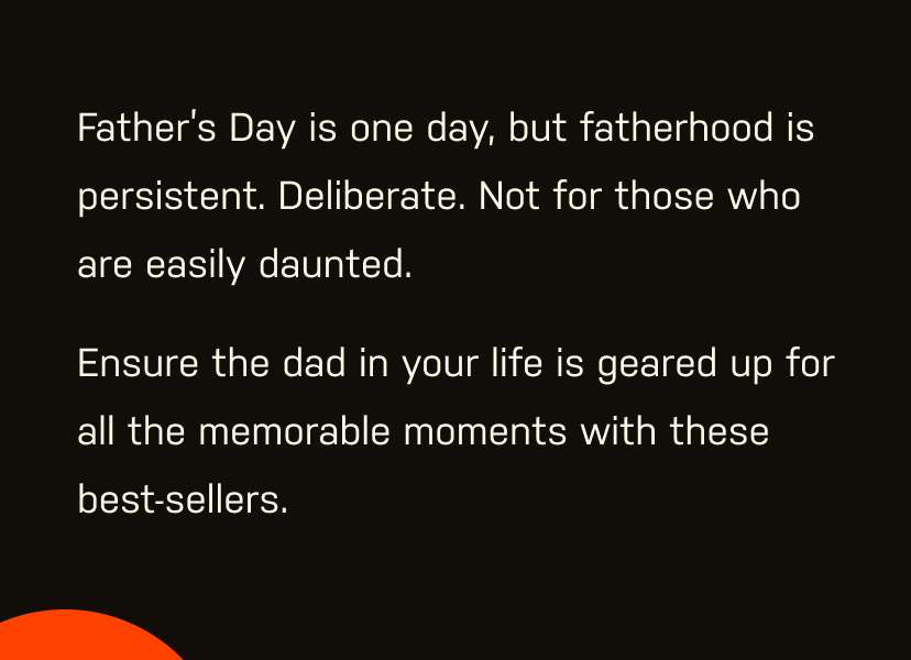 Father’s Day is one day, but fatherhood is persistent. Deliberate. Not for those who are easily daunted. Ensure the dad in your life is geared up for all the memorable moments with these best-sellers.