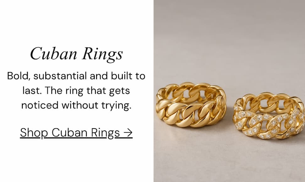 Cuban Rings.  Bold, substantial and built to last. The ring that gets noticed without trying.