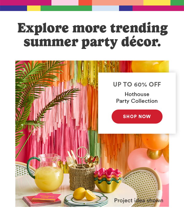 Explore more trending summer party décor. Up to 60% Off Hothouse Party Collection Shop Now