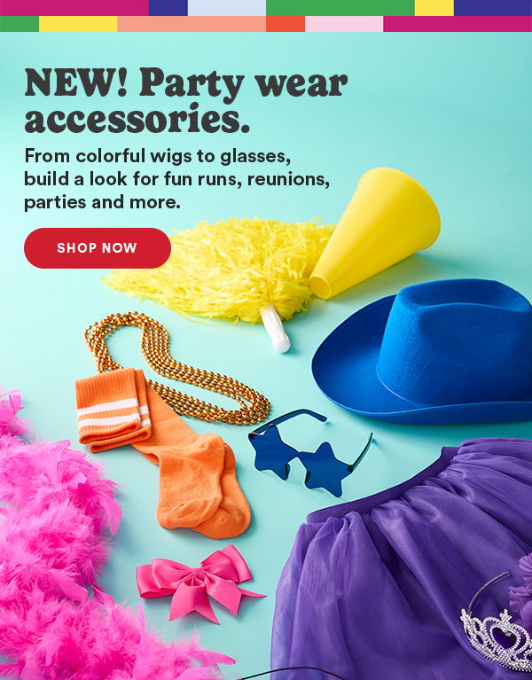 NEW! Party wear accessories. From colorful wigs to glasses, build a look for fun runs, reunions, parties and more. Shop Now