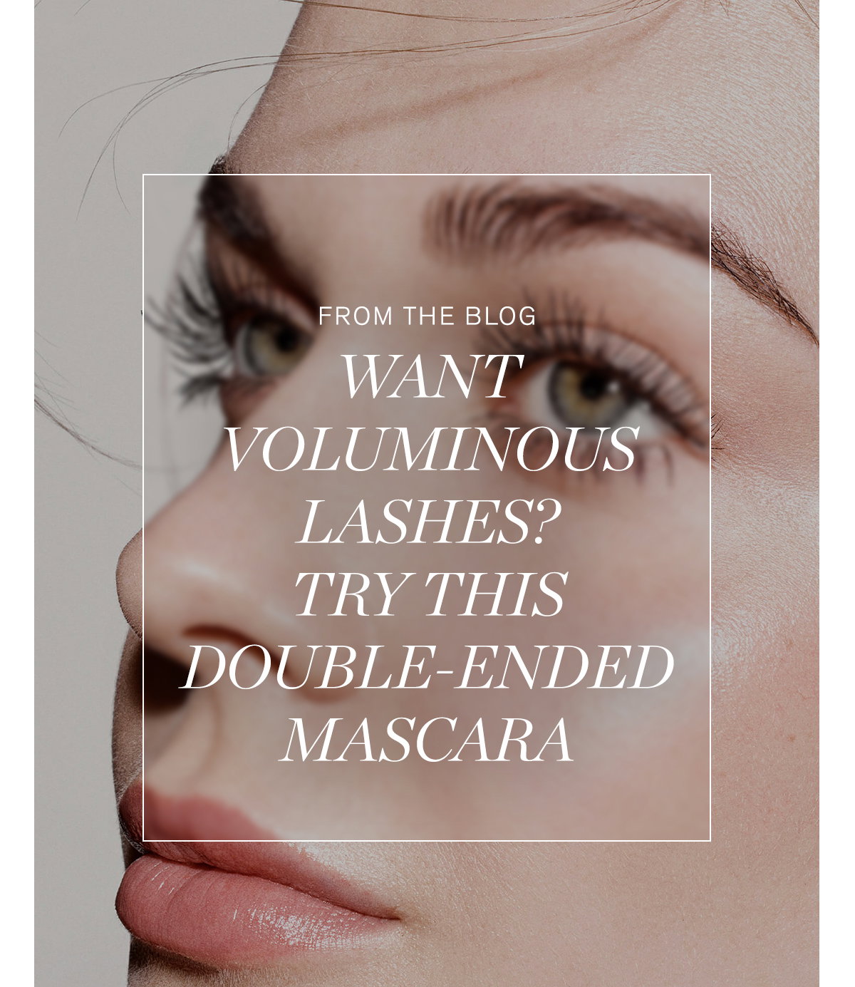 From the Blog: Want Voluminous Lashes? Try this Double-Ended Mascara.