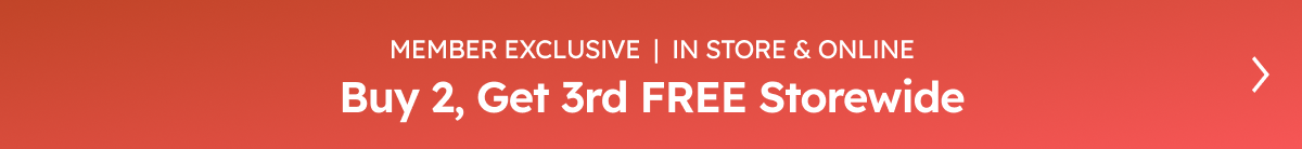Member Exclusive | In Store & Online. Buy 2 Get 3rd Free Storewide