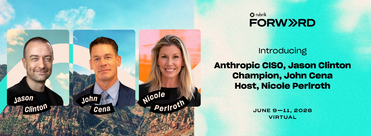Rubrik Forward: Introducing Jason Clinton, John Cena, and Nicole Perlroth