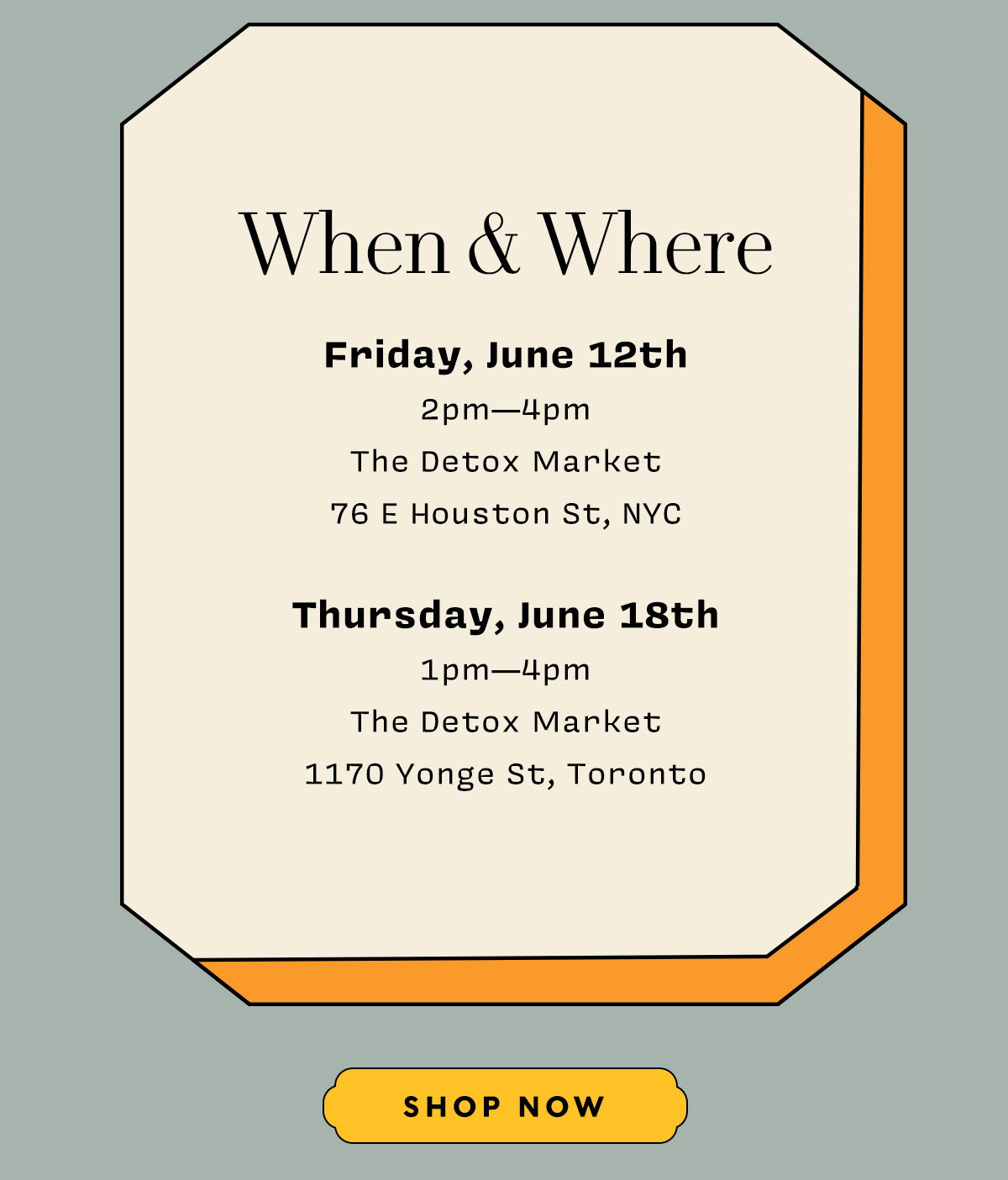 WHEN & WHERE    Friday, June 12th  2pm—4pm The Detox Market 76 E Houston St, NYC  Thursday, June 18th  1pm—4pm The Detox Market 1170 Yonge St, Toronto