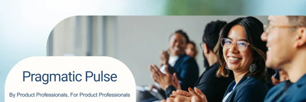 Pragmatic Pulse: By Product Professionals, For Product Professionals