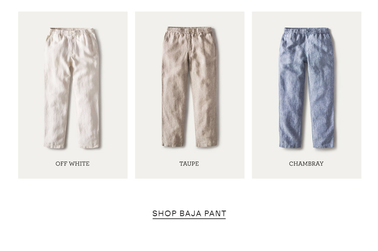 Shop Baja Pants in Off White, Taupe or Chambray
