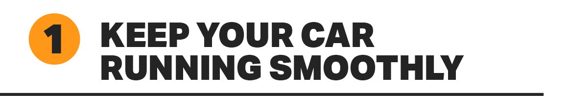 1. KEEP YOUR CAR RUNNING SMOOTHLY