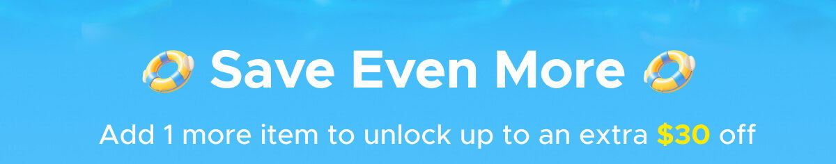 Save Even More  Add 1 more item to unlock up to an extra $30 off