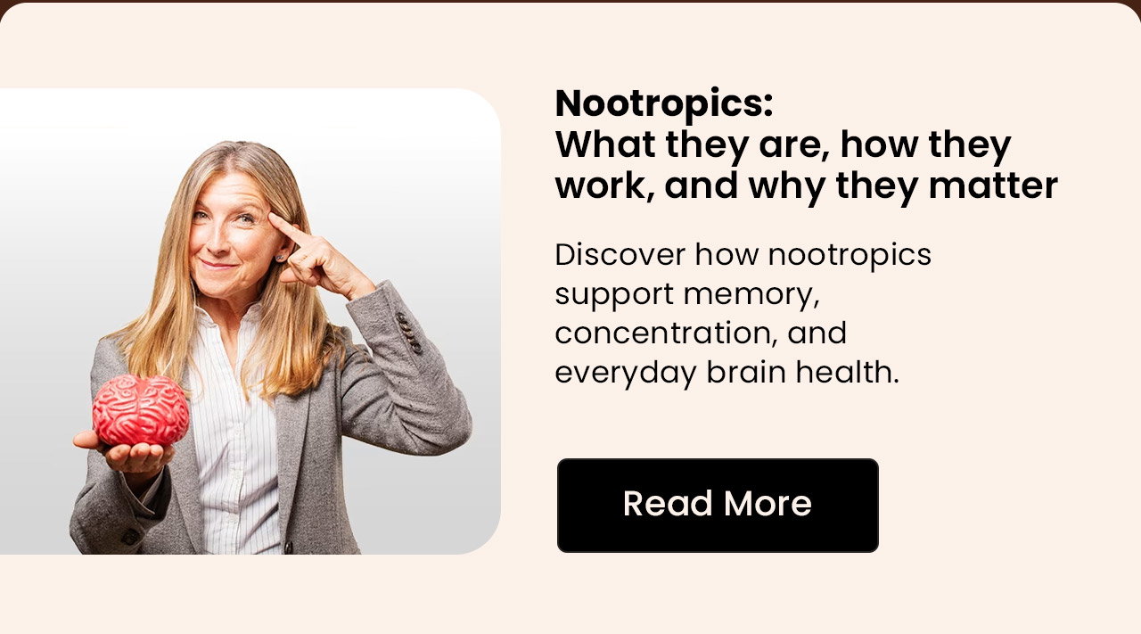 Nootropics: What They Are, How They Work, and Why They Matter. Discover how nootropics support memory, concentration, and everyday brain health. Read More.