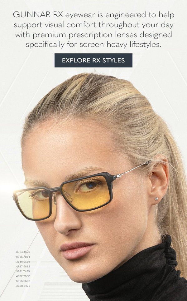 GUNNAR Rx eyewear is engineered to help support visual comfort throughout your day with premium prescription lenses designed specifically for screen-heavy lifestyles. Explore Rx styles.
