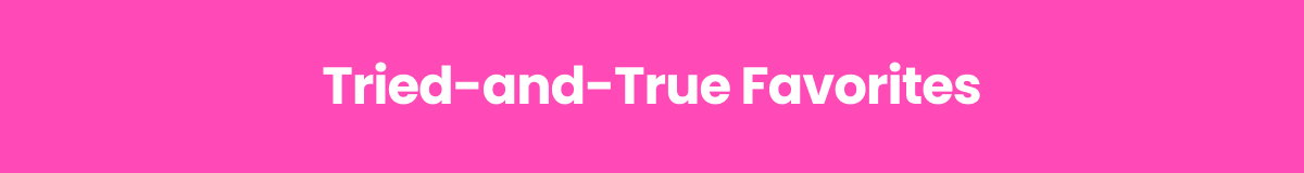 Tried-and-True Favorites >
