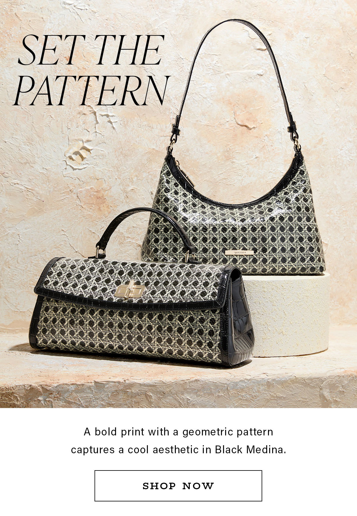 SET THE PATTERN A bold print with heometric pattern captures a cool aesthetic in Black Medina. SHOP NOW