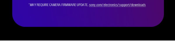 May Require Camera Firmware Update. Sony.com/electronics/support/downloads