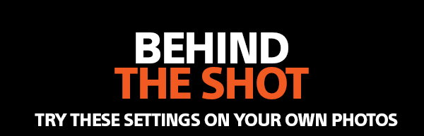 Behind The Shot | Try these settings on your own photos