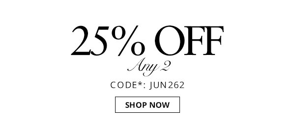 25% off any 2 items. Shop now.