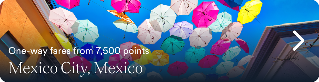 One-way fares from 7,500 points. Mexico City, Mexico.