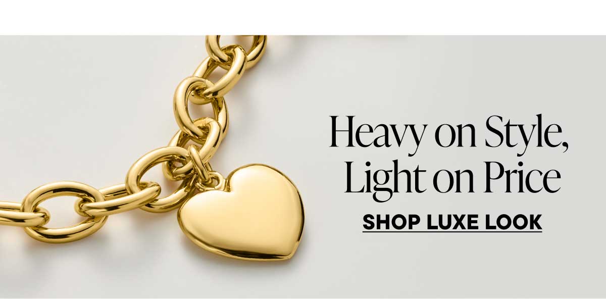 Heavy on Style, Light on Price. Shop Luxe Look