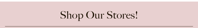 Shop Our Stores! Shop Our Stores!