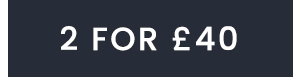 2 FOR £40