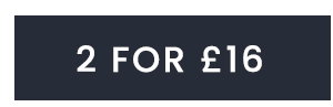 2 FOR £16