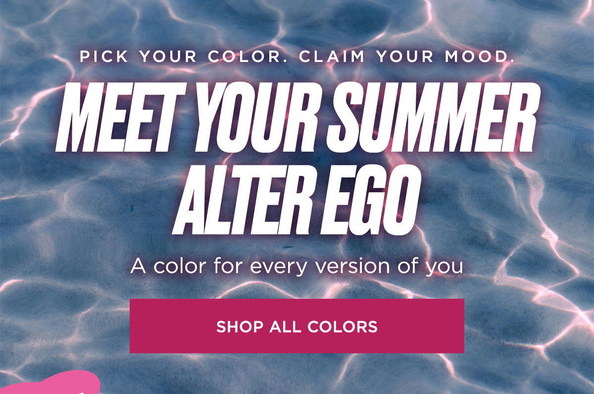Meet Your Summer Alter Ego [Shop All Colours]