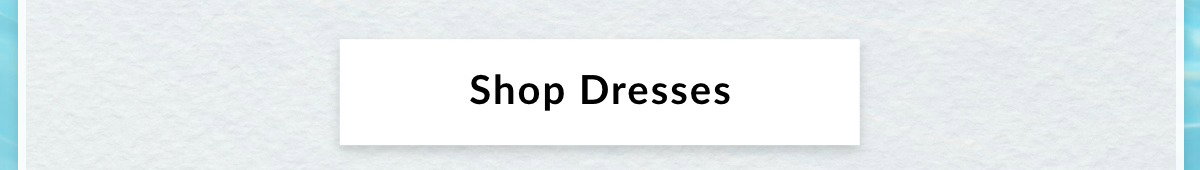 SHOP DRESSES >>